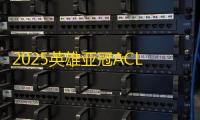 2025英雄亚冠ACL总决赛5月上海开幕 赛事售票全面开启 合作伙伴阵容正式公布